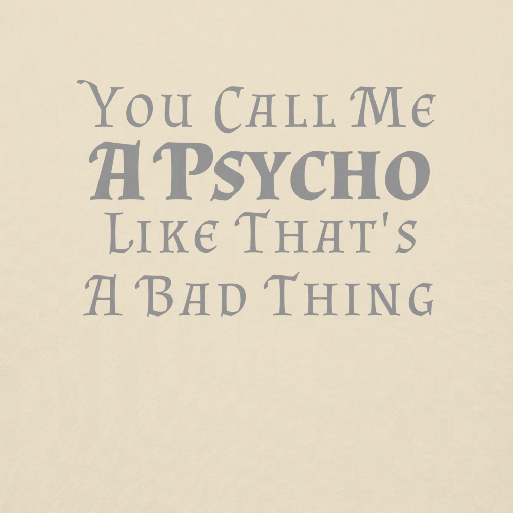 "You Call Me A Psycho Like That's A Bad Thing" printed on a bone background