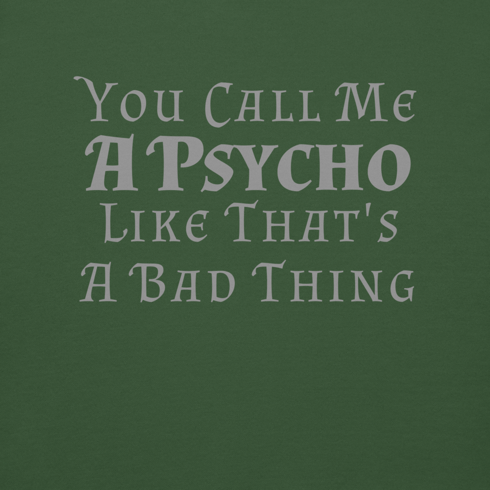 "You Call Me A Psycho Like That's A Bad Thing" printed on a forest green background