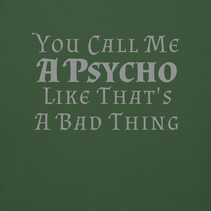 "You Call Me A Psycho Like That's A Bad Thing" printed on a forest green background