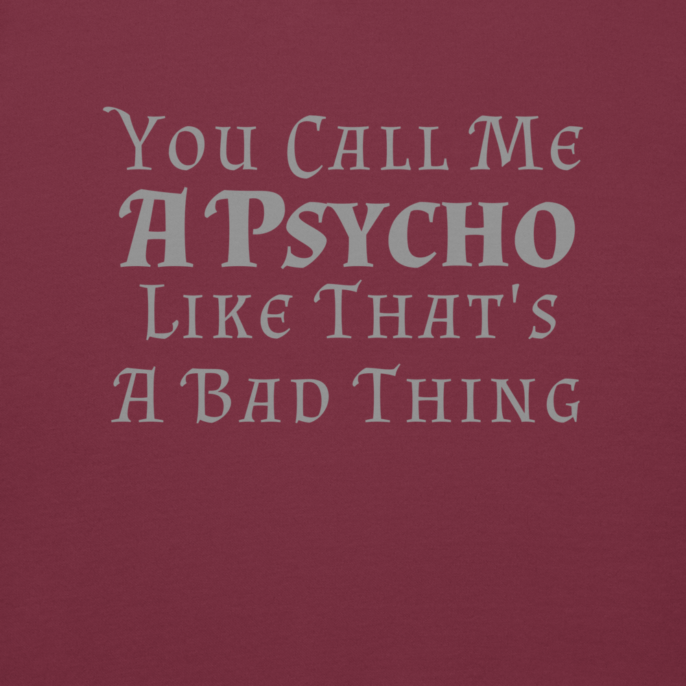 "You Call Me A Psycho Like That's A Bad Thing" printed on a maroon background