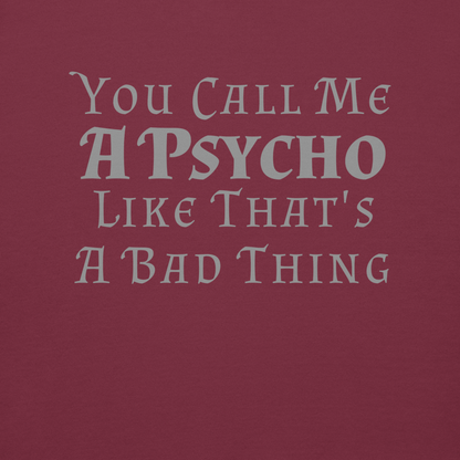 "You Call Me A Psycho Like That's A Bad Thing" printed on a maroon background