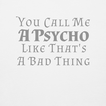 "You Call Me A Psycho Like That's A Bad Thing" printed on a white background
