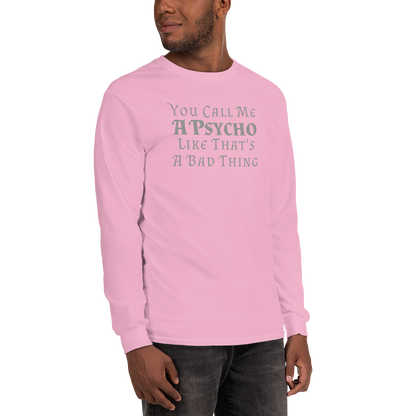 "You Call Me A Psycho Like That's A Bad Thing" printed on a light pink men's long sleeve shirt worn by a male