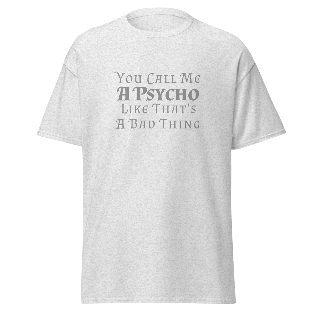 "You Call Me A Psycho Like That's A Bad Thing" printed on a ash on an invisible body