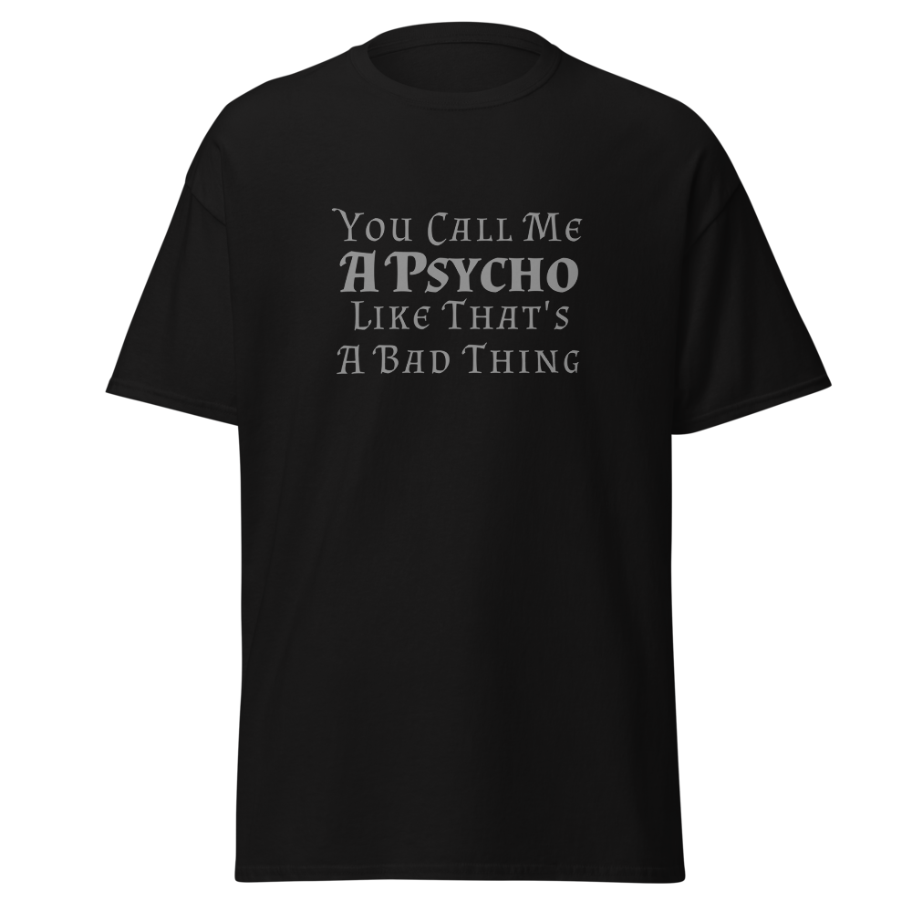 "You Call Me A Psycho Like That's A Bad Thing" printed on a black on an invisible body