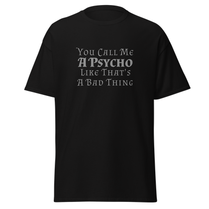 "You Call Me A Psycho Like That's A Bad Thing" printed on a black on an invisible body