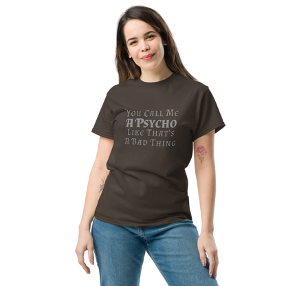 "You Call Me A Psycho Like That's A Bad Thing" printed on a dark chocolate unisex classic tee worn by a female