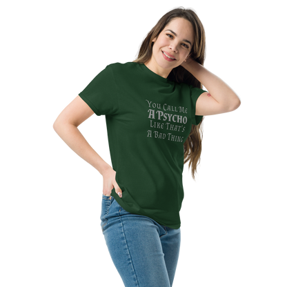 "You Call Me A Psycho Like That's A Bad Thing" printed on a forest green unisex classic tee worn by a female