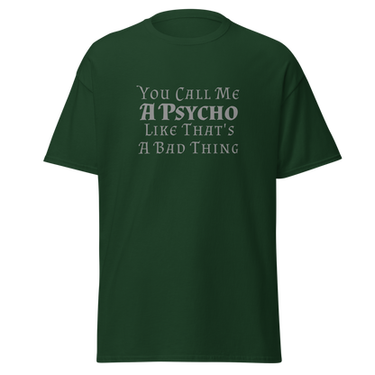 "You Call Me A Psycho Like That's A Bad Thing" printed on a forest green on an invisible body