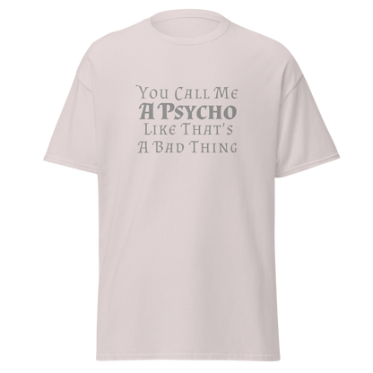"You Call Me A Psycho Like That's A Bad Thing" printed on a ice grey on an invisible body