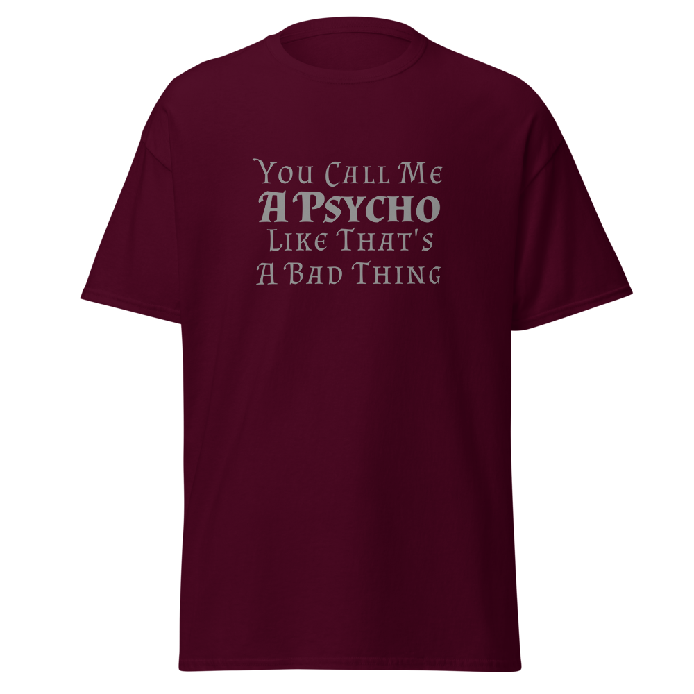 "You Call Me A Psycho Like That's A Bad Thing" printed on a maroon on an invisible body