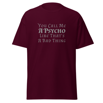 "You Call Me A Psycho Like That's A Bad Thing" printed on a maroon on an invisible body