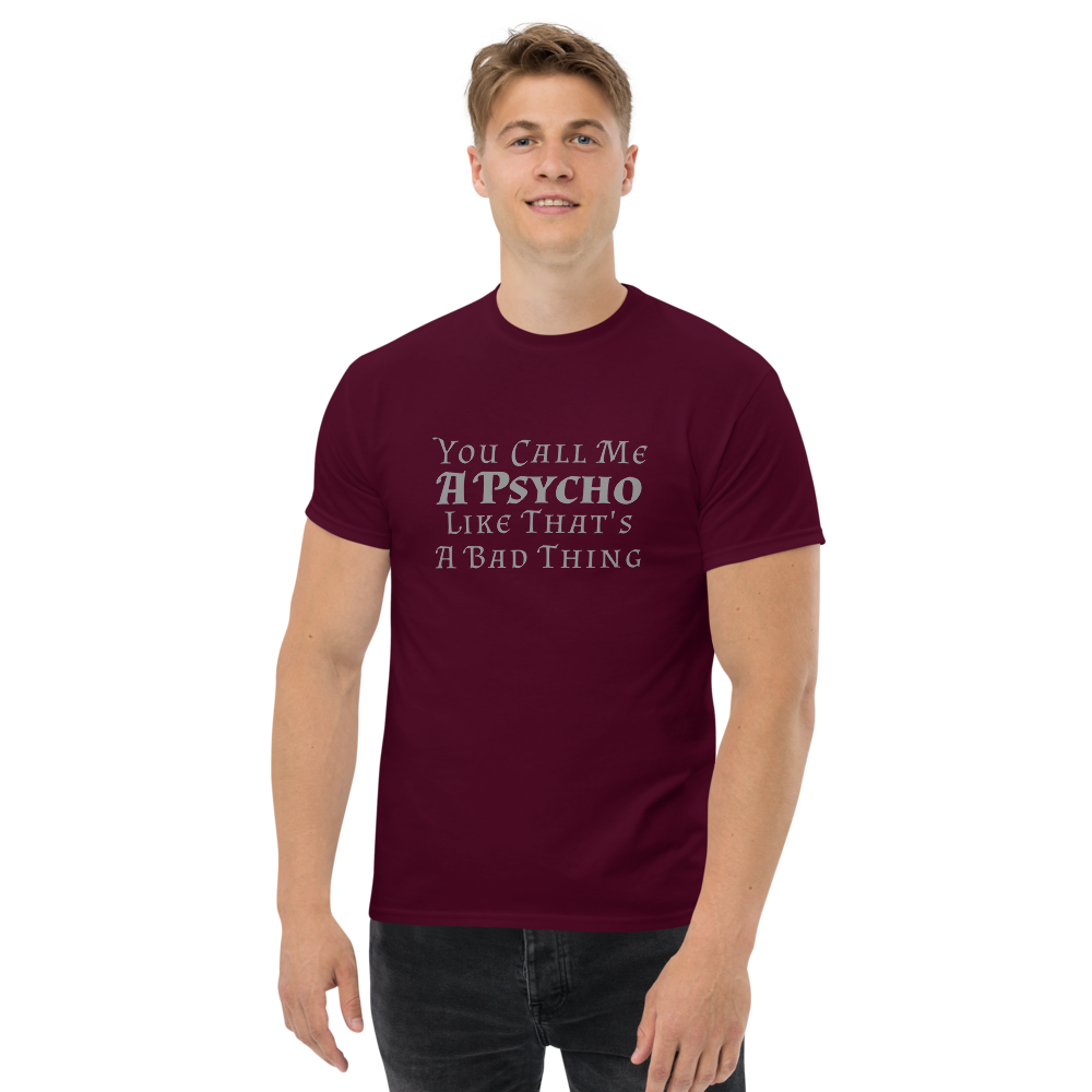 "You Call Me A Psycho Like That's A Bad Thing" printed on a maroon unisex classic tee worn by a male