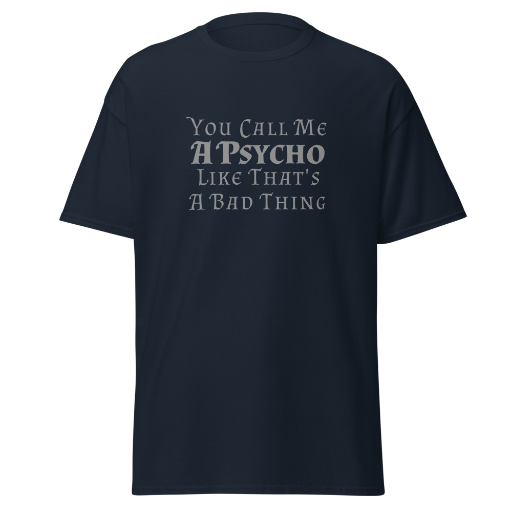 "You Call Me A Psycho Like That's A Bad Thing" printed on a navy unisex classic tee laying on a flat surface