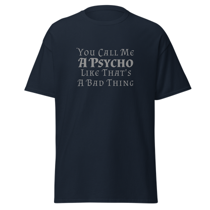 "You Call Me A Psycho Like That's A Bad Thing" printed on a navy unisex classic tee laying on a flat surface