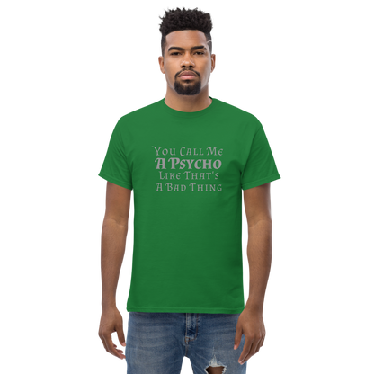 "You Call Me A Psycho Like That's A Bad Thing" printed on a turf green unisex classic tee worn by a male