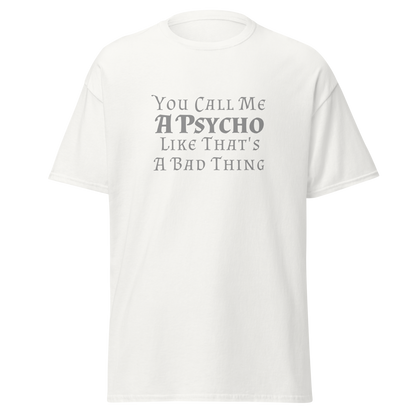 "You Call Me A Psycho Like That's A Bad Thing" printed on a white on an invisible body