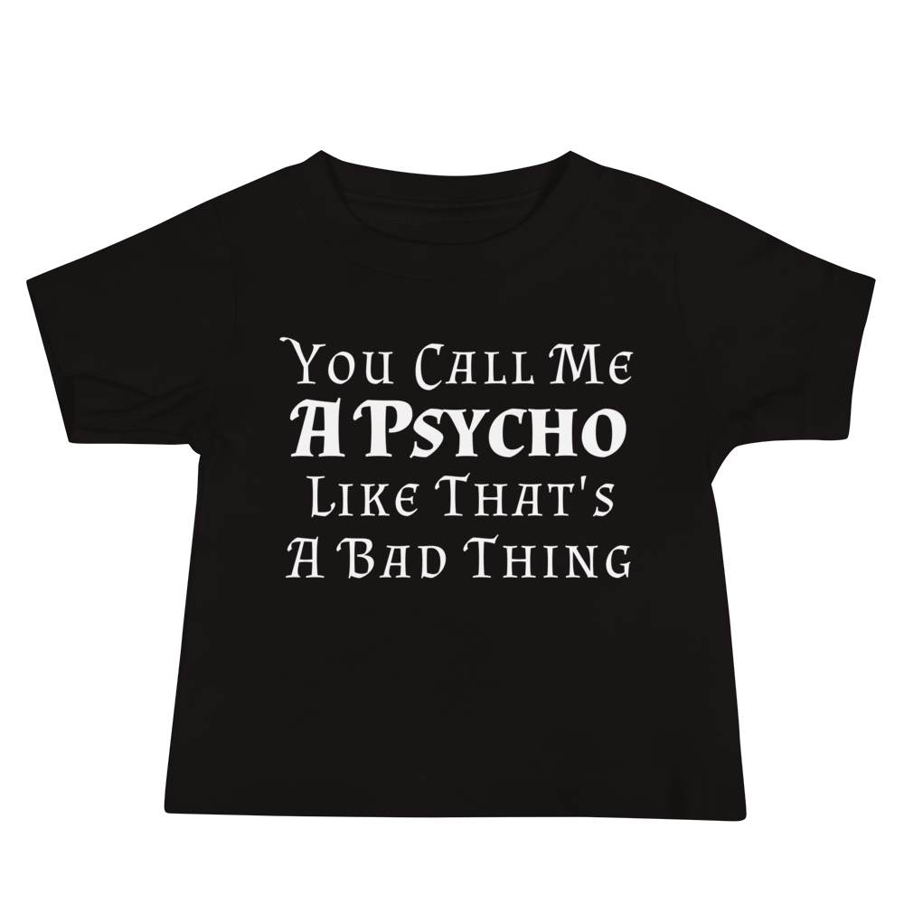 "You Call Me A Psycho Like That's A Bad Thing" printed on a black baby jersey short sleeve tee laying on a flat surface