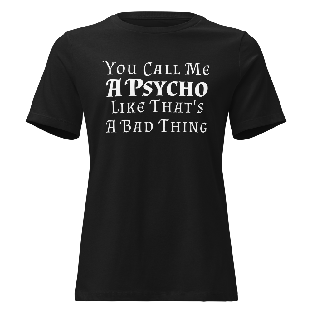 "You Call Me A Psycho Like That's A Bad Thing" printed on a black on an invisible / simulated body