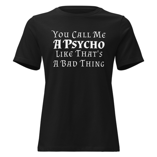 "You Call Me A Psycho Like That's A Bad Thing" printed on a black on an invisible / simulated body