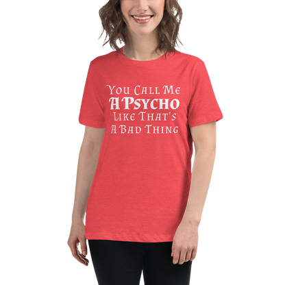 "You Call Me A Psycho Like That's A Bad Thing" printed on a heather red women's relaxed t-shirt worn by a female