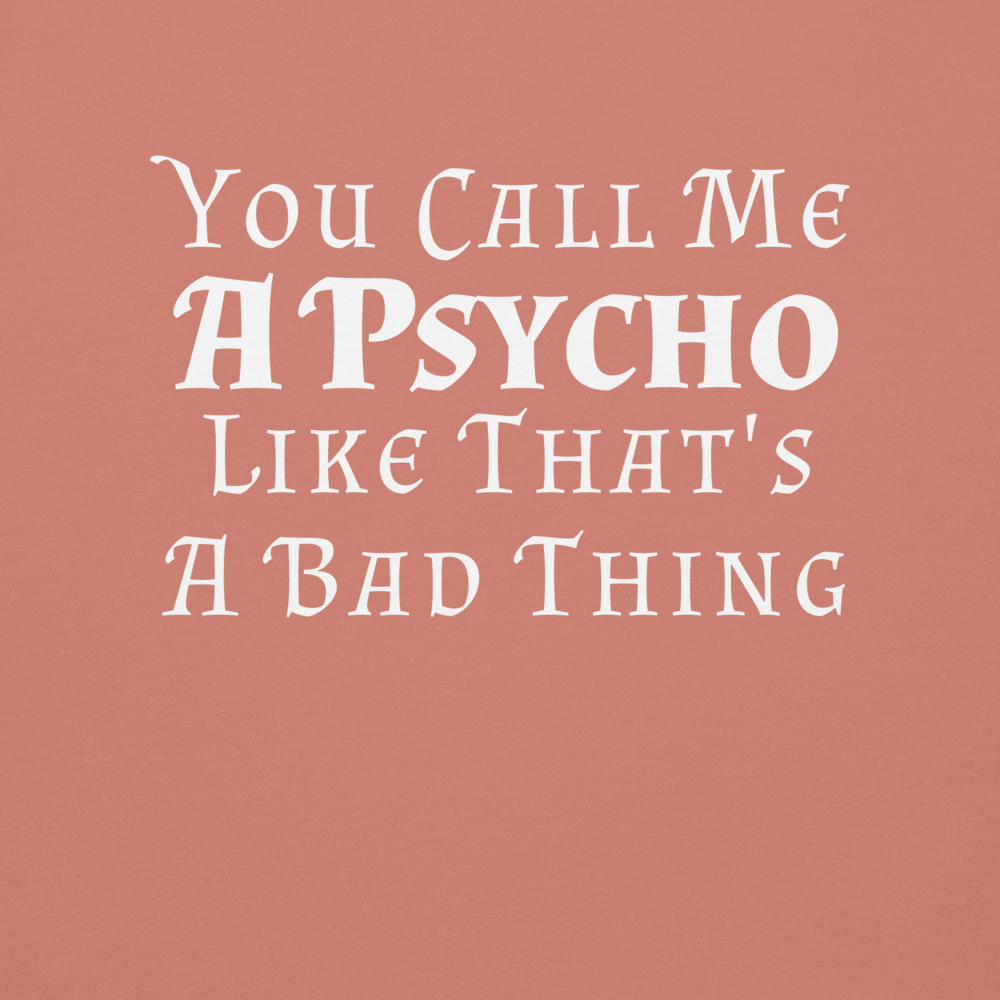 "You Call Me A Psycho Like That's A Bad Thing" printed on a dusty rose background