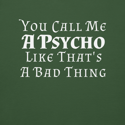 "You Call Me A Psycho Like That's A Bad Thing" printed on a forest green background