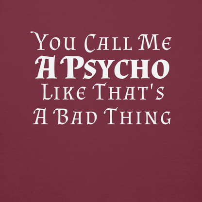 "You Call Me A Psycho Like That's A Bad Thing" printed on a maroon background