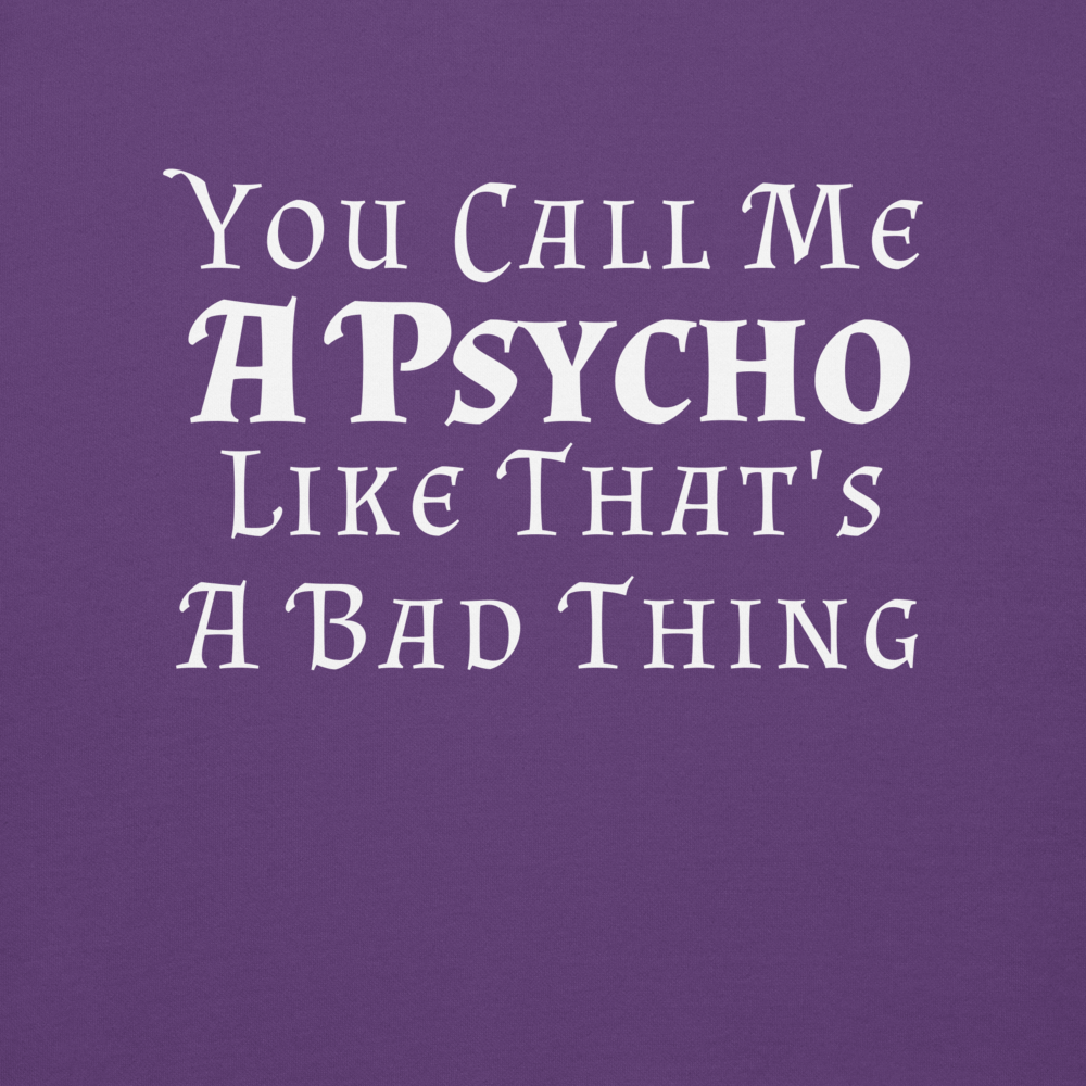 "You Call Me A Psycho Like That's A Bad Thing" printed on a purple background