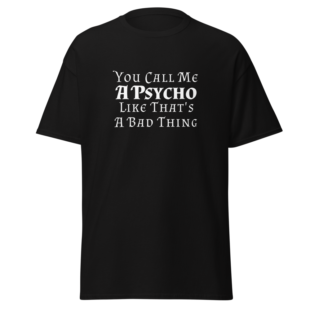"You Call Me A Psycho Like That's A Bad Thing" printed on a black on an invisible body
