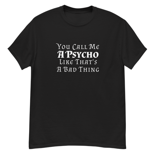 "You Call Me A Psycho Like That's A Bad Thing" printed on a black unisex classic tee laying on a flat surface