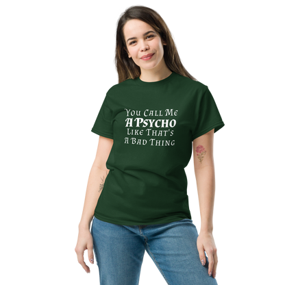 "You Call Me A Psycho Like That's A Bad Thing" printed on a forest green unisex classic tee worn by a female