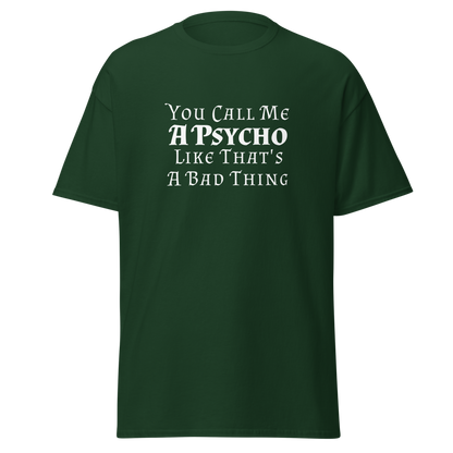 "You Call Me A Psycho Like That's A Bad Thing" printed on a forest green on an invisible body