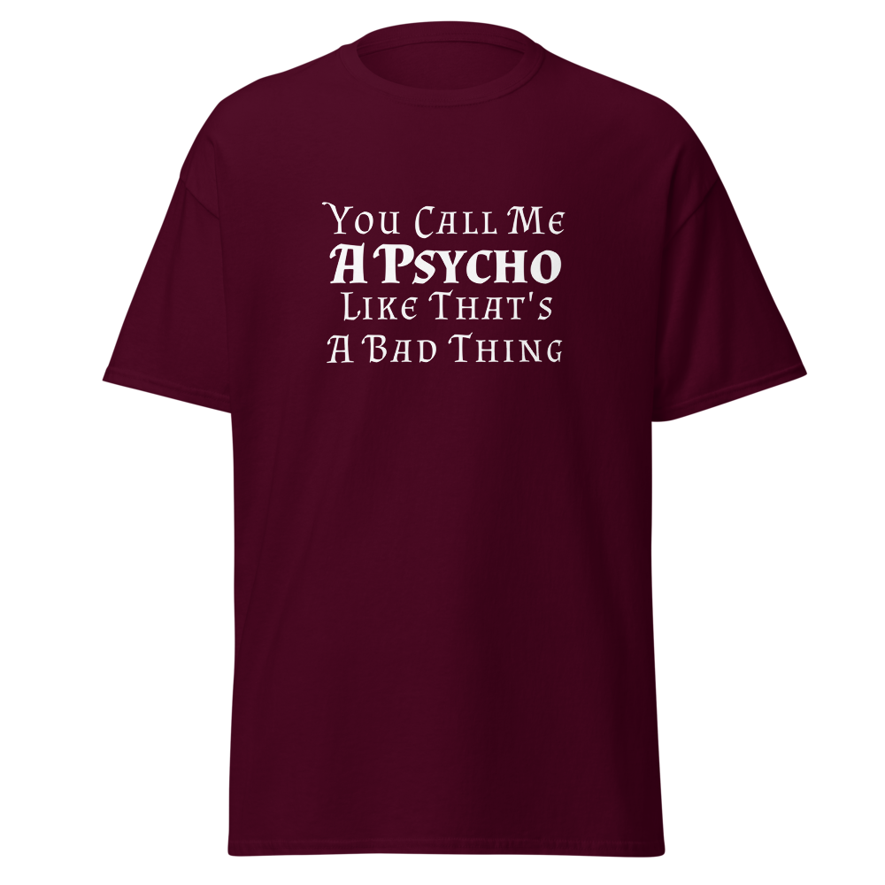 "You Call Me A Psycho Like That's A Bad Thing" printed on a maroon on an invisible body