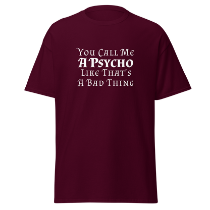 "You Call Me A Psycho Like That's A Bad Thing" printed on a maroon on an invisible body