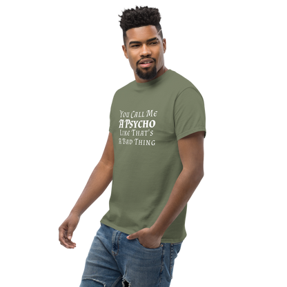 "You Call Me A Psycho Like That's A Bad Thing" printed on a military green unisex classic tee worn by a male