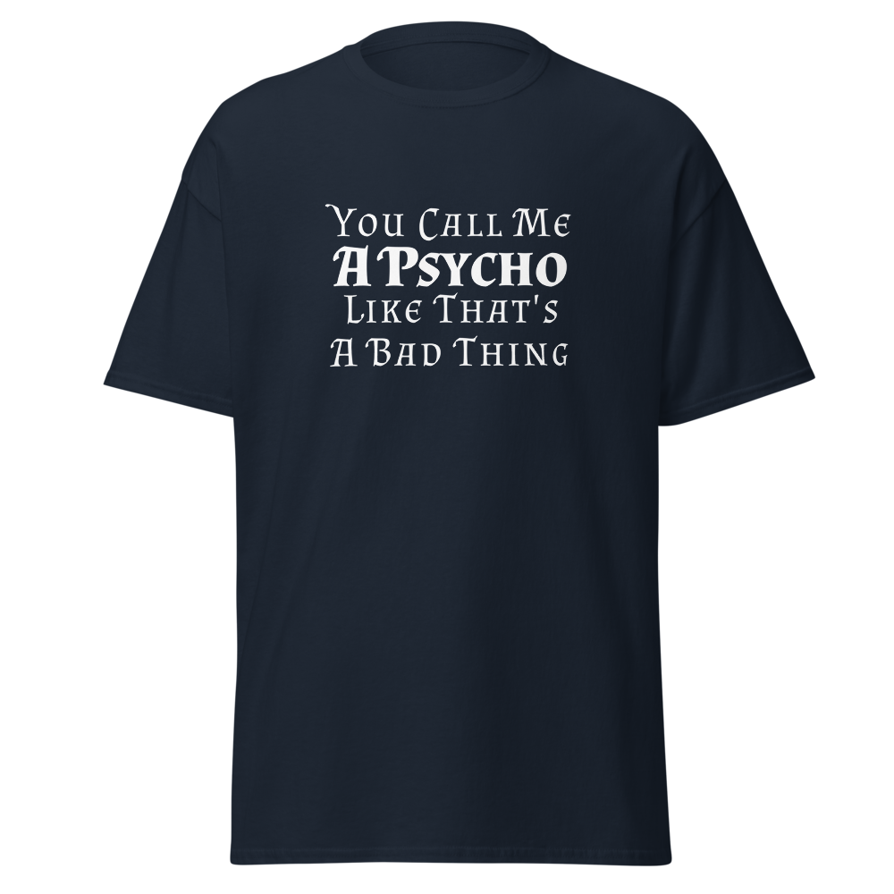 "You Call Me A Psycho Like That's A Bad Thing" printed on a navy on an invisible body