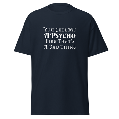 "You Call Me A Psycho Like That's A Bad Thing" printed on a navy on an invisible body