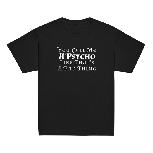 "You Call Me A Psycho Like That's A Bad Thing" printed on a black youth classic tee laying on a flat surface