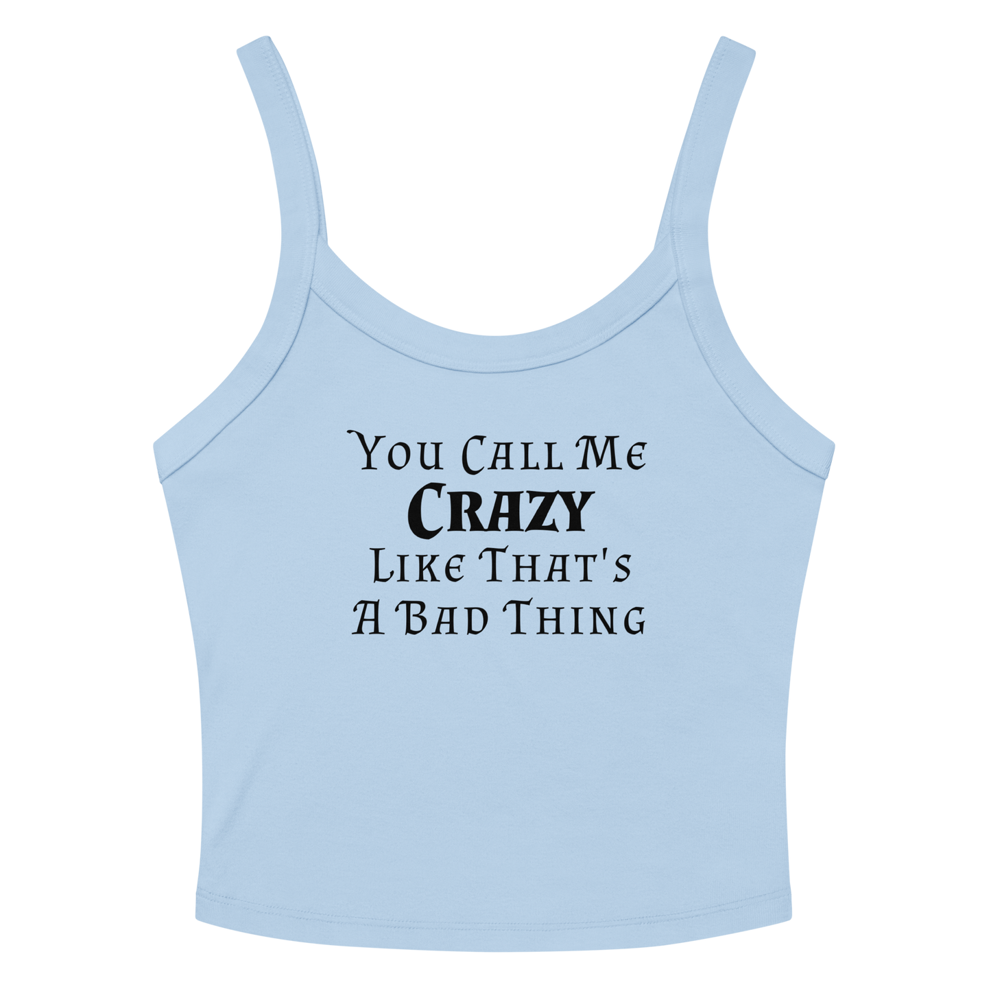 "You Call Me Crazy Like That's A Bad Thing" printed on a solid baby blue blend women's micro-rib tanktop laying on a flat surface amongst sunglasses and shorts