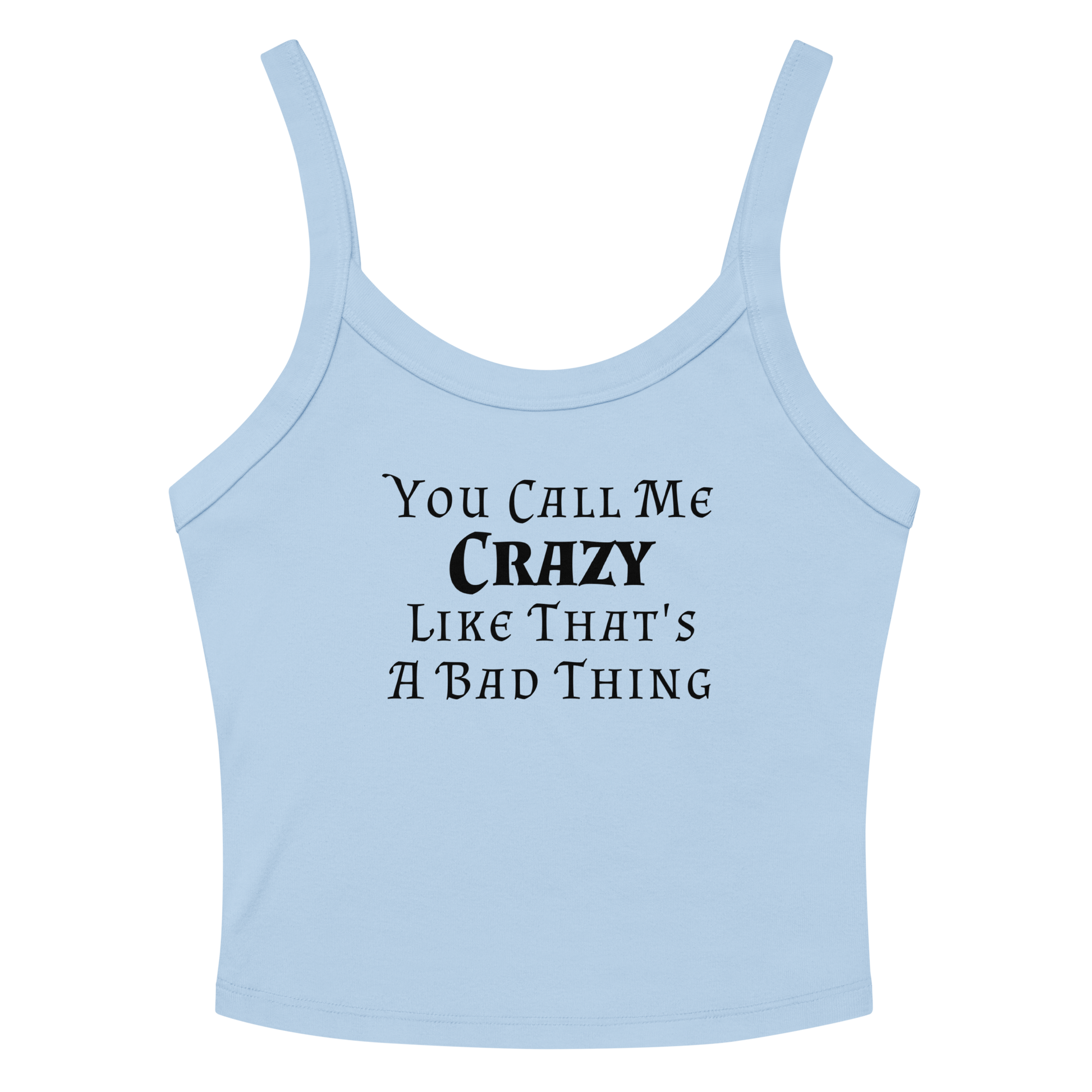"You Call Me Crazy Like That's A Bad Thing" printed on a solid baby blue blend women's micro-rib tanktop laying on a flat surface amongst sunglasses and shorts