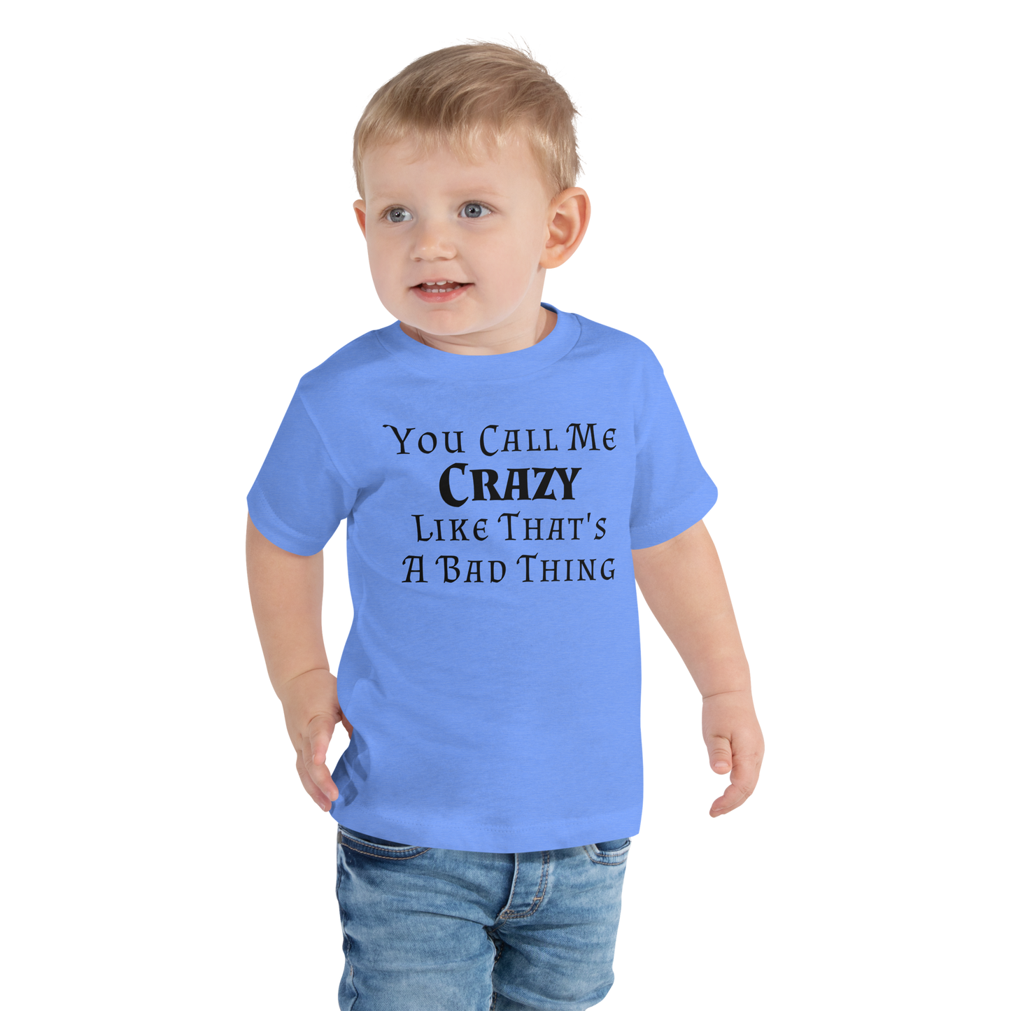 "You Call Me Crazy Like That's A Bad Thing" printed on a heather columbia blue toddler short sleeve tee worn by a male