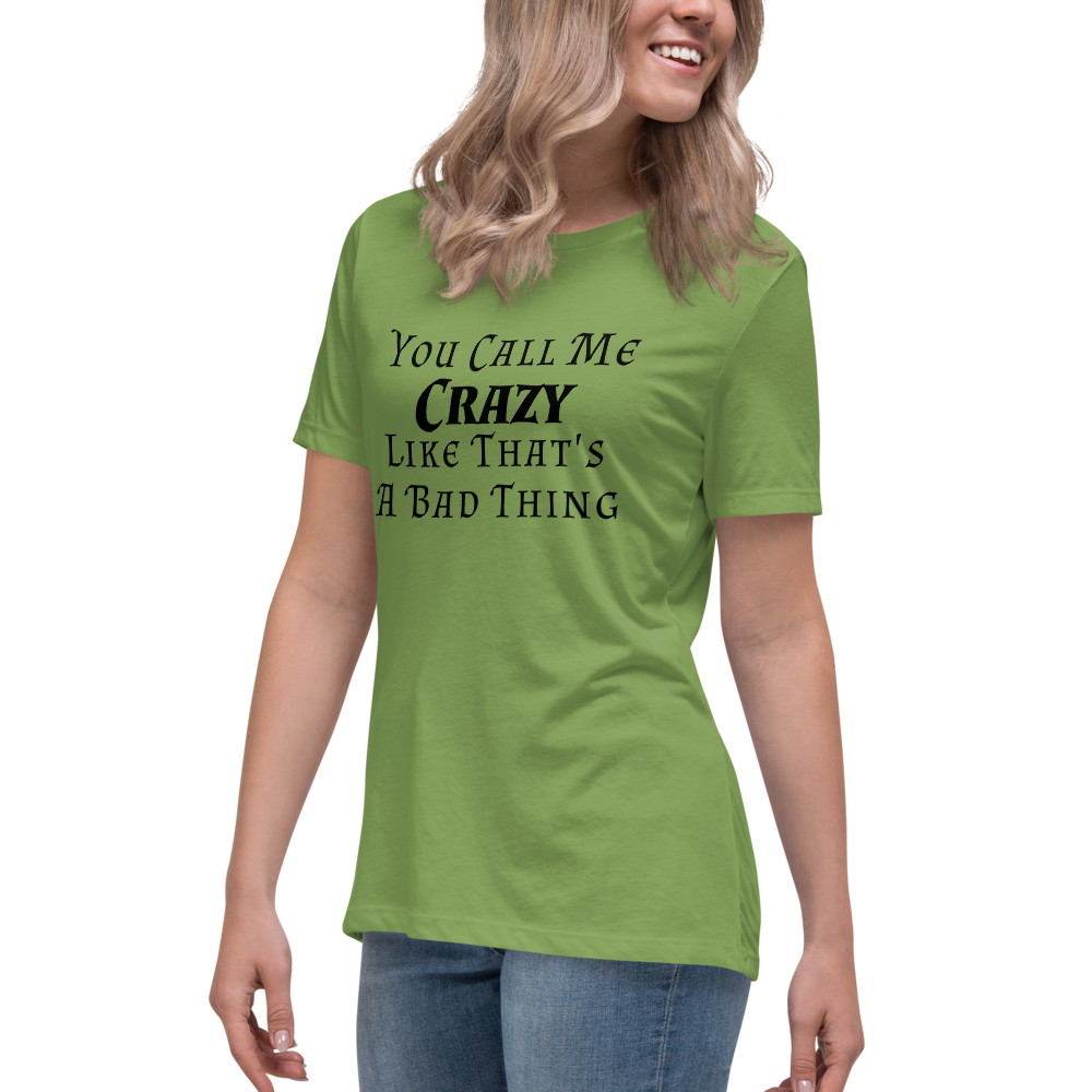 "You Call Me Crazy Like That's A Bad Thing" printed on a leaf women's relaxed t-shirt worn by a female