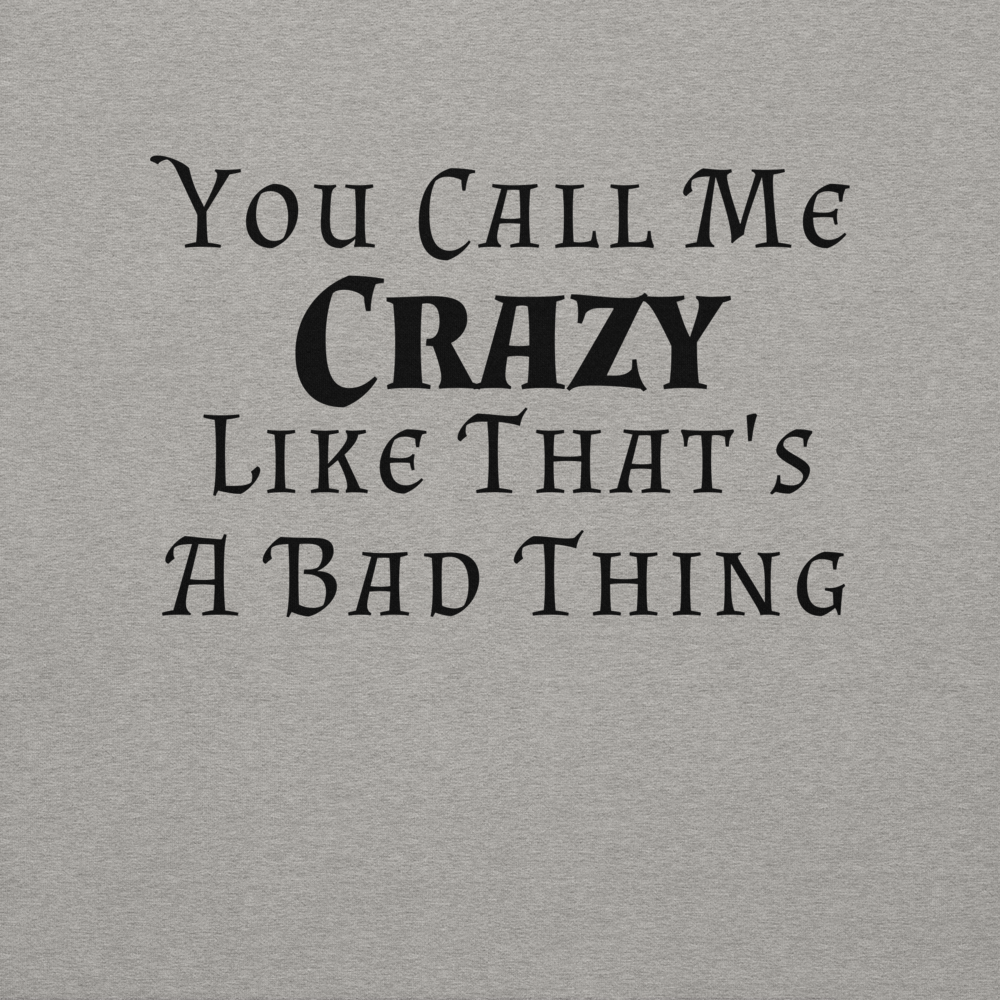 "You Call Me Crazy Like That's A Bad Thing" printed on a carbon grey background