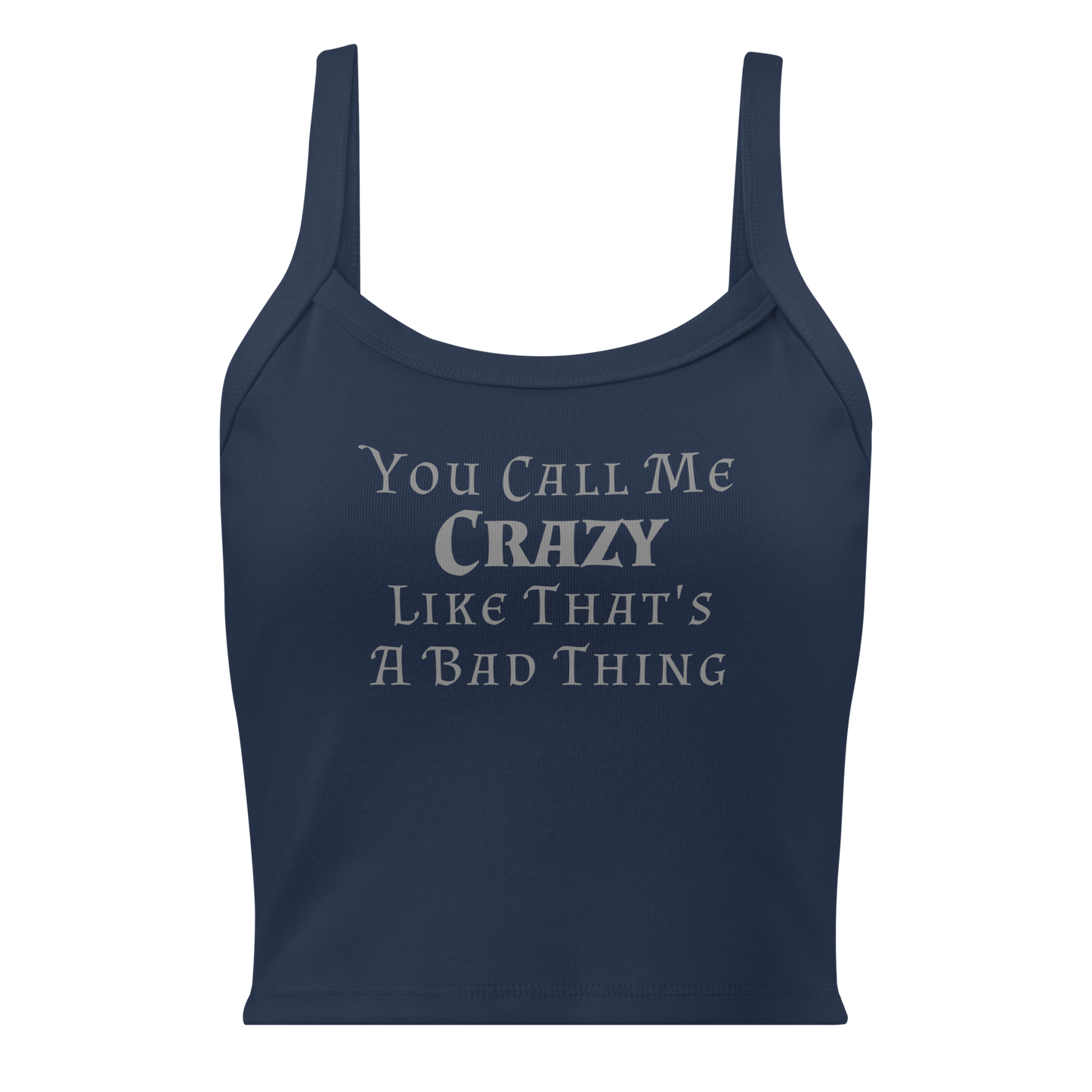 "You Call Me Crazy Like That's A Bad Thing" printed on a solid navy blend women's micro-rib tanktop laying on a flat surface