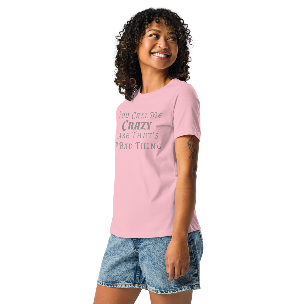 "You Call Me Crazy Like That's A Bad Thing" printed on a pink women's relaxed t-shirt worn by a female