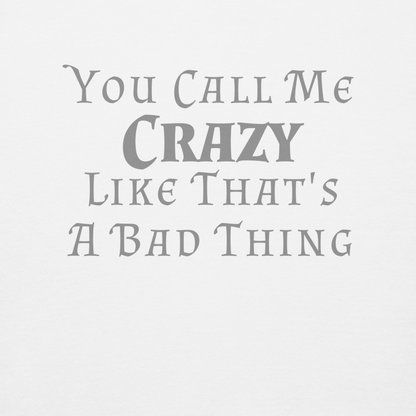 "You Call Me Crazy Like That's A Bad Thing" printed on a white background