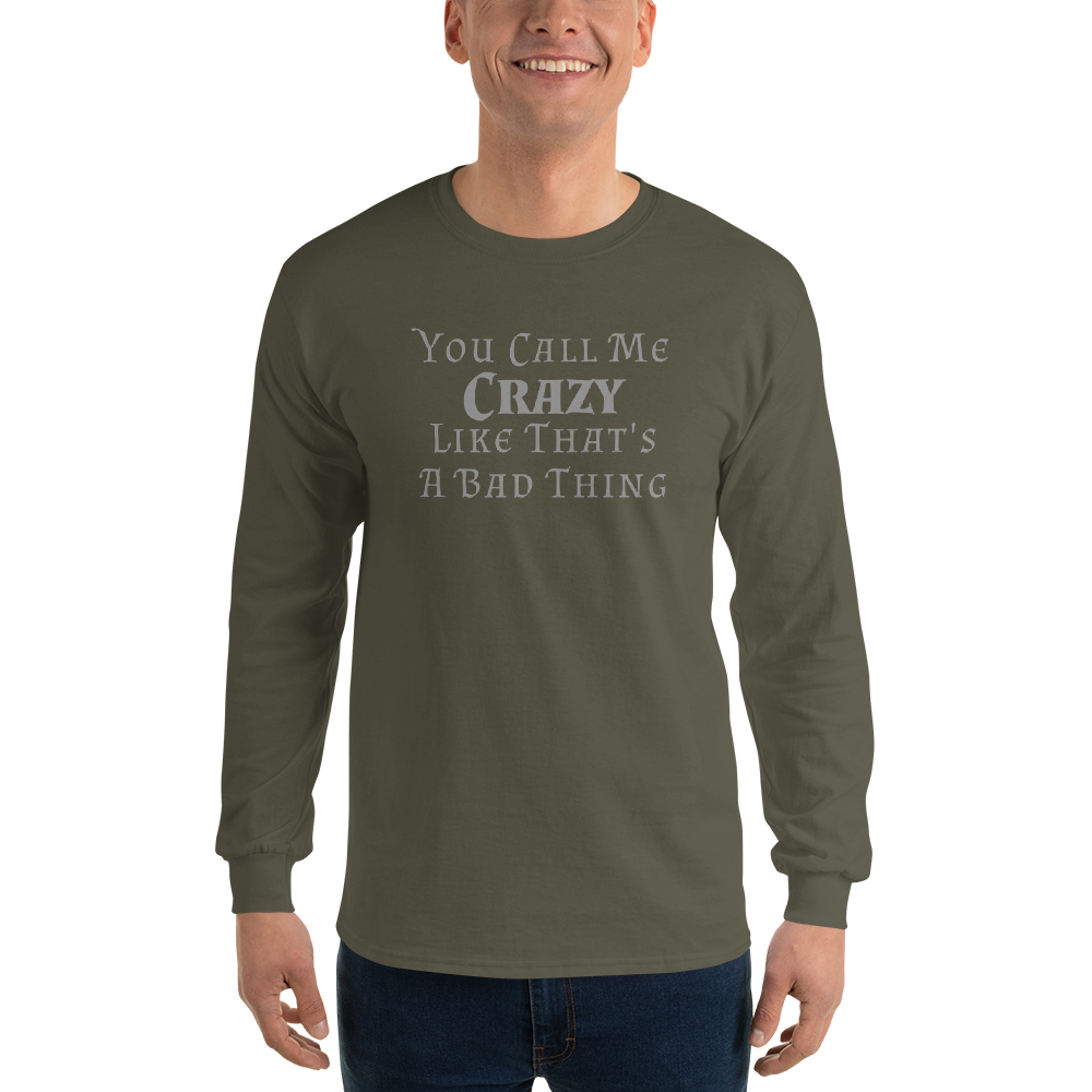 "You Call Me Crazy Like That's A Bad Thing" printed on a military green men's long sleeve shirt worn by a male