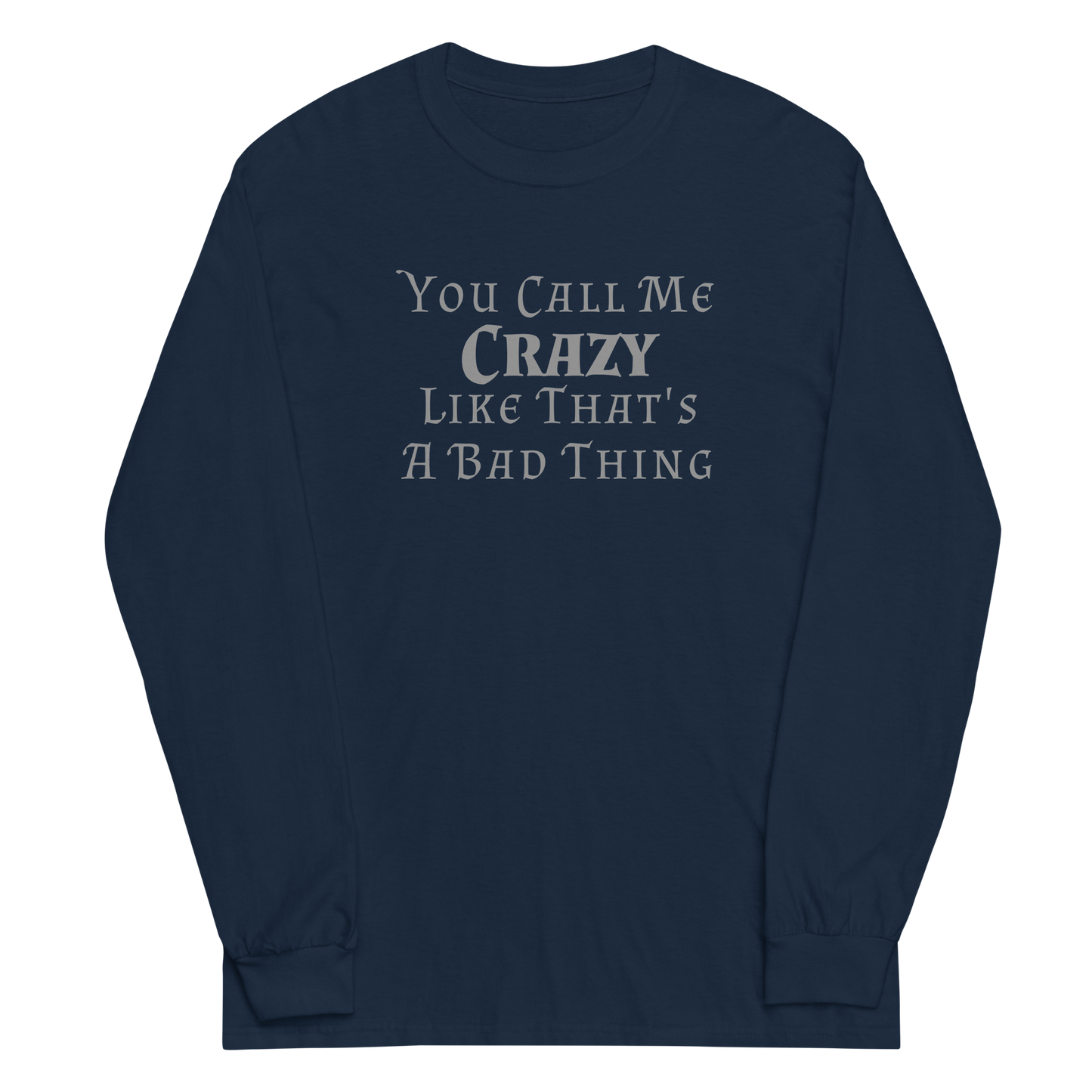 "You Call Me Crazy Like That's A Bad Thing" printed on a navy men's long sleeve shirt laying on a flat surface