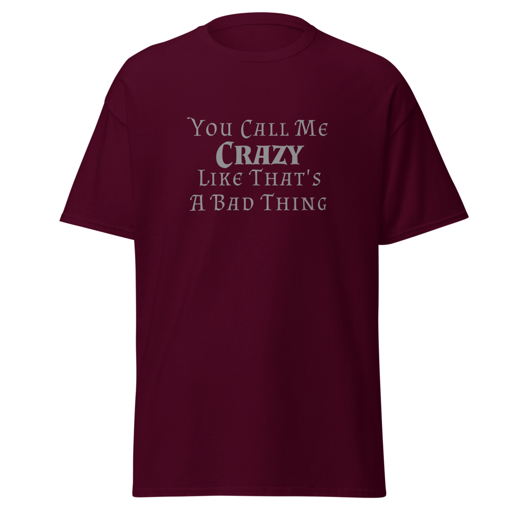 "You Call Me Crazy Like That's A Bad Thing" printed on a maroon on an invisible body